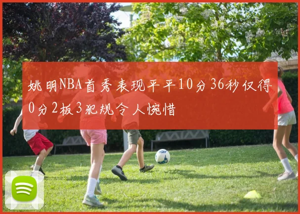 姚明NBA首秀表现平平10分36秒仅得0分2板3犯规令人惋惜
